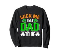 Lucky Me I'm a Dad to Be St Patrick's Day Baby Announcement Sweatshirt