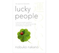 Lucky People : A Neuroscientist's Guide to Attracting Luck, Cultivating Success and Leading a Happier Life