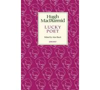 Lucky Poet: A Self-Study in Literature and Political Ideas : Being the Autobiography of Hugh MacDiarmid (Christopher Murray Grieve) (Lives & letters: MacDiarmid 2000)