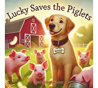 Lucky Saves The Piglets: A Silly, Sweet Farm Adventure About Responsibility, Friendship, and Finding Fun in Every Little Trouble for 3-5 year olds