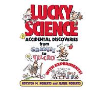 Lucky Science: Accidental Discoveries From Gravity to Velcro, with Experiments
