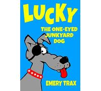 Lucky the One-Eyed Junkyard Dog: A Beginning Readers Chapter Book (Chapter Books for Kids, Age 8 and Up)