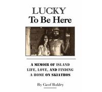Lucky To Be Here: A Greek Odyssey (Life on a Greek Island)