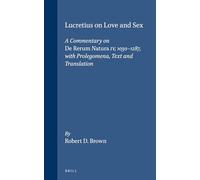 Lucretius on Love and Sex: A Commentary on De Rerum Natura IV, 1030-1287, with Prolegomnea, Text and Translation (Columbia Studies in the Classical ... with Prolegomena, Text and Translation: 15