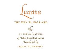 Lucretius: The Way Things Are: The De Rerum Natura of Titus Lucretius Carus