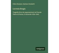 Lucrezia Borgia: Tragedia lirica da rappresentarsi nel Ducale Teatro di Parma, il carnevale 1839-1840.