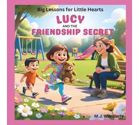 Lucy and the Friendship Secret: An Educational Series About Friendship, Kindness, and Sharing for Kids Ages 4-8 (Big Lessons for Little Hearts)