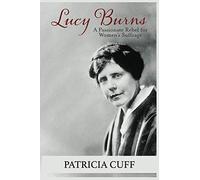 Lucy Burns, A Passionate Rebel For Women's Suffrage
