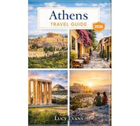 Lucy Evans Athens Travel Guide: Discover the Best of Athens - Explore the Acropolis, Parthenon, Plaka, Local Cuisine, Hidden Gems and Nearby Island Escapes