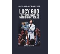 LUCY GUO: The Young Inventor with Bright Ideas- Biography for kids