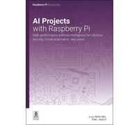 AI projects with Raspberry Pi: High-performance artificial intelligence for robotics, security, home automation, and vision (Essentials)