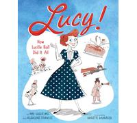 Lucy!: How Lucille Ball Did It All