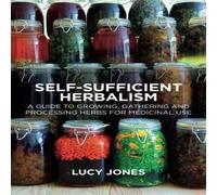 Lucy Jones Self-Sufficient Herbalism : A Guide to Growing, Gathering and Lucy Jones Multicolor