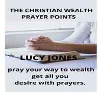 Lucy Jones The Christian Wealth Prayer Points: Pray Your Way To Wealth. Get Lucy Jones Multicolor