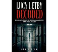Lucy Letby Decoded: Die unerzählte Geschichte der mordenden Krankenschwester und die Fragen, die bleiben