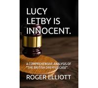 LUCY LETBY IS INNOCENT.: A COMPREHENSIVE ANALYSIS OF "THE BRITISH DREYFUS CASE".