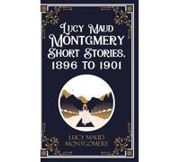 Lucy Maud Montgomery Short Sotries, 1896 to 1901 (Edition1st)