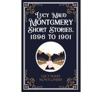 Lucy Maud Montgomery Short Sotries, 1896 to 1901 (Edition1st)
