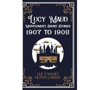 Lucy Maud Montgomery Short Sotries, 1907 to 1908 (Edition1st)