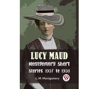Lucy Maud Montgomery Short Stories, 1907 to 1908