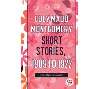 Lucy Maud Montgomery Short Stories, 1909 to 1922