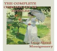 Lucy Maud Montgomery The Complete Chronicles of Avonlea: The Chronicles & Further Lucy Maud Montgomery Multicolor