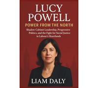 LUCY POWELL: Power from the North: Shadow Cabinet Leadership, Progressive Politics, and the Fight for Social Justice in Labour’s Heartlands.