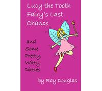 Lucy the Tooth Fairy’s Last Chance and Some Pretty, Witty Ditties
