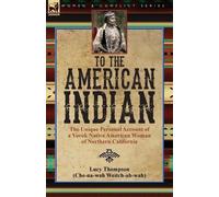 To the American Indian: the Unique Personal Account of a Yurok Native American Woman of Northern California