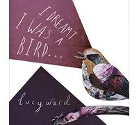 Lucy Ward - I Dreamt I Was A Bird