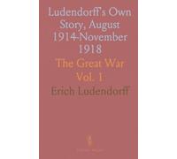 Ludendorff's Own Story, August 1914-November 1918: The Great War