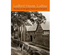 Ludford House, Ludlow: The Story of a Shropshire House and its Occupants