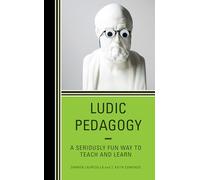Ludic Pedagogy: A Seriously Fun Way to Teach and Learn