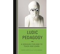 Ludic Pedagogy: A Seriously Fun Way to Teach and Learn