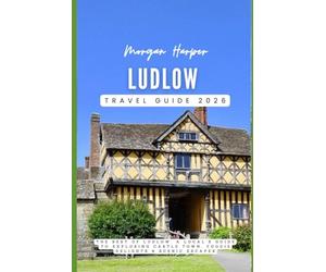Ludlow Travel Guide 2026: The Best of Ludlow: A Local’s Guide to Exploring Castle Town, Foodie Delights & Scenic Escapes