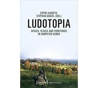 Ludotopia: Spaces, Places and Territories in Computer Games (Media Studies)