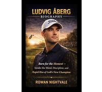 LUDVIG ÅBERG BIOGRAPHY: Born for the Moment - Inside the Mind, Discipline, and Rapid Rise of Golf’s New Champion
