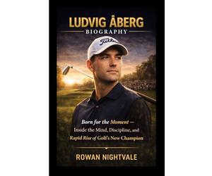 LUDVIG ÅBERG BIOGRAPHY: Born for the Moment - Inside the Mind, Discipline, and Rapid Rise of Golf’s New Champion