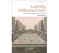Ludwig Hilberseimer: Reanimating Architecture and the City (Bloomsbury Studies in Modern Architecture)