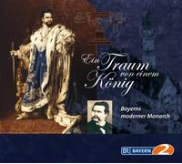 Ludwig II.: Ein Traum Von Bayern - Bayerns Moderner Monarch