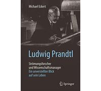 Ludwig Prandtl - Strömungsforscher und Wissenschaftsmanager: Ein unverstellter Blick auf sein Leben