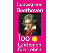 Ludwig van Beethoven: 100 Lektionen fürs Leben: 77