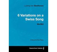 Ludwig Van Beethoven - 6 Variations on a Swiss Song - WoO64 - A Score for Solo Piano: With a Biography by Joseph Otten