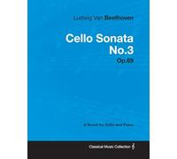Ludwig Van Beethoven - Cello Sonata No. 3 - Op. 69 - A Score for Cello and Piano: With a Biography by Joseph Otten