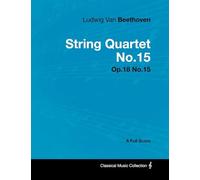Ludwig Van Beethoven - String Quartet No. 15 - Op. 132 - A Full Score: With a Biography by Joseph Otten