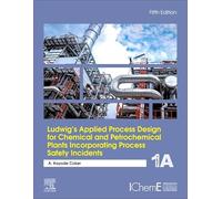 Ludwig's Applied Process Design for Chemical and Petrochemical Plants Incorporating Process Safety Incidents: Volume 1A