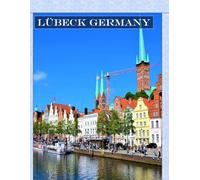 Lübeck Germany: A vibrant Tour to Lübeck Germany Photography Coffee Table Book Tourists Attractions.