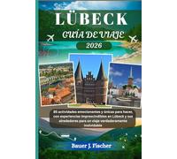 LÜBECK GUÍA DE VIAJE: 85 actividades emocionantes y únicas para hacer, con experiencias imprescindibles en Lübeck y sus alrededores para un viaje verdaderamente inolvidable. (Viaje Fischer ESP)