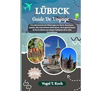 LÜBECK GUIDE DE VOYAGE: À la découverte de l'Allemagne du Nord, des joyaux cachés, des monuments historiques, de la gastronomie et de la culture aux ... hanséatique (Vogel Koch l'Explorateur FR)