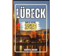 LÜBECK GUIDE DE VOYAGE: Un voyage d'expériences allant des monuments emblématiques aux cultures, cuisines, aventures et plus encore